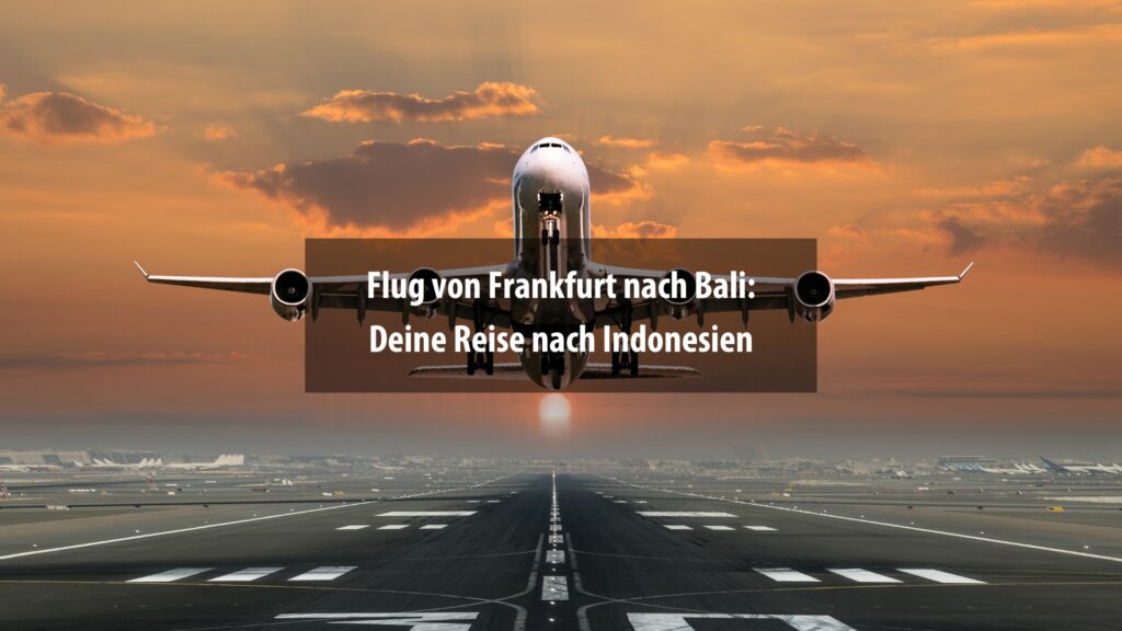Flug von Frankfurt nach Bali: Deine Reise nach Indonesien 73 Der Flug von Bali nach Frankfurt