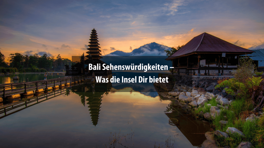 Bali Sehenswürdigkeiten – Was die Insel Dir bietet 19 Sehenswürdigkeiten auf Bali